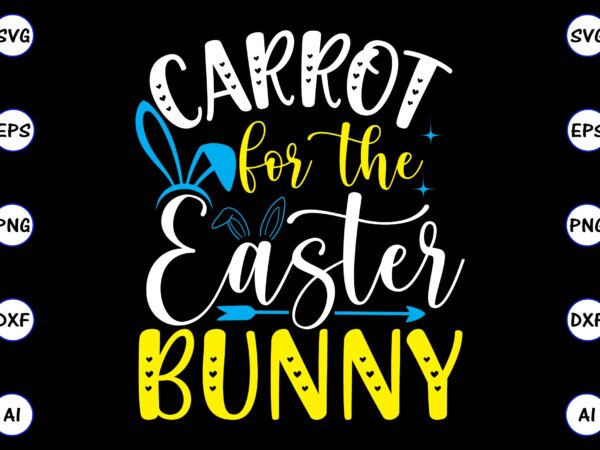 Carrot for the easter bunny png & svg vector for print-ready t-shirts design, svg, eps, png files for cutting machines, and t-shirt design for best sale t-shirt design, trending t-shirt