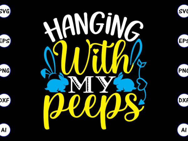 Hanging with my peeps png & svg vector for print-ready t-shirts design, svg, eps, png files for cutting machines, and t-shirt design for best sale t-shirt design, trending t-shirt design, Hanging with my peeps png & svg vector for print-ready t-shirts design, svg, eps, png files for cutting machines, and t-shirt design for best sale t-shirt design, trending t-shirt design,