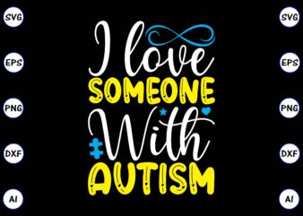 I love someone with autism PNG & SVG vector for print-ready t-shirts design, SVG, EPS, PNG files for cutting machines, and t-shirt Design for best sale t-shirt design, trending t-shirt