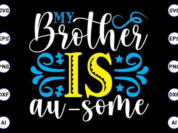 My brother is au-some png & svg vector for print-ready t-shirts design, svg, eps, png files for cutting machines, and t-shirt design for best sale t-shirt design, trending t-shirt design,