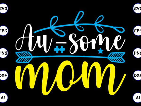 Au-some mom png & svg vector for print-ready t-shirts design, svg, eps, png files for cutting machines, and t-shirt design for best sale t-shirt design, trending t-shirt design, vector illustration