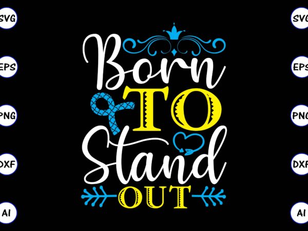 Born to stand out png & svg vector for print-ready t-shirts design, svg, eps, png files for cutting machines, and t-shirt design for best sale t-shirt design, trending t-shirt design,