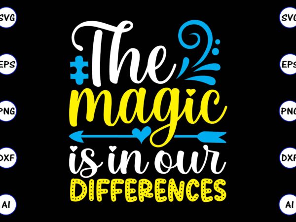 The magic is in our differences png & svg vector for print-ready t-shirts design, svg, eps, png files for cutting machines, and t-shirt design for best sale t-shirt design, trending