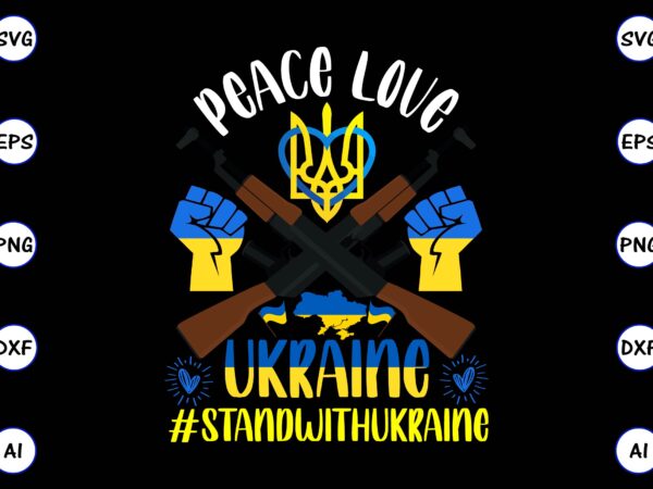 Peace love ukraine #standwithukraine png & svg vector for print-ready t-shirts design, svg eps, png files for cutting machines, and print t-shirt design for best sale t-shirt design, trending t-shirt