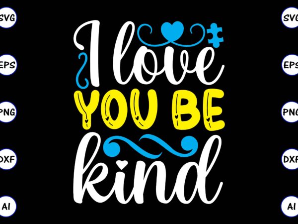 I love you be kind png & svg vector for print-ready t-shirts design, svg, eps, png files for cutting machines, and t-shirt design for best sale t-shirt design, trending t-shirt