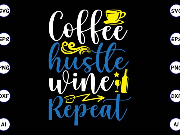 Coffee hustle wine repeat png & svg vector for print-ready t-shirts design, svg, eps, png files for cutting machines, and t-shirt design for best sale t-shirt design, trending t-shirt design,