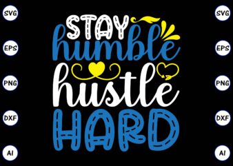 Stay humble hustle hard PNG & SVG vector for print-ready t-shirts design, SVG, EPS, PNG files for cutting machines, and t-shirt Design for best sale t-shirt design, trending t-shirt design,