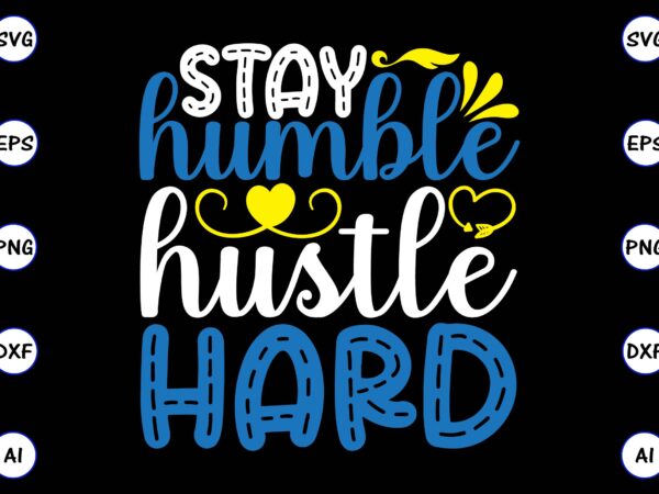Stay humble hustle hard png & svg vector for print-ready t-shirts design, svg, eps, png files for cutting machines, and t-shirt design for best sale t-shirt design, trending t-shirt design,