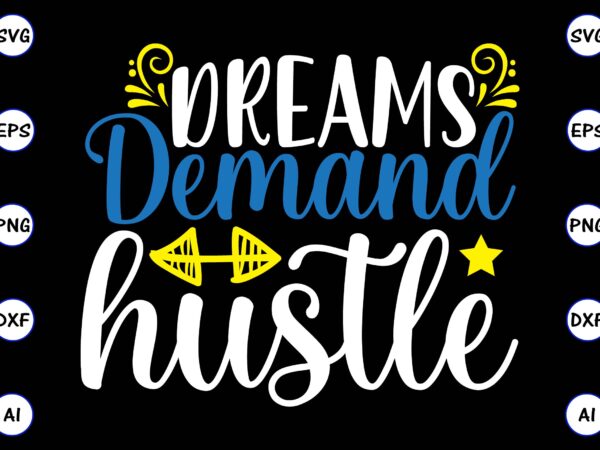 Dreams demand hustle png & svg vector for print-ready t-shirts design, svg, eps, png files for cutting machines, and t-shirt design for best sale t-shirt design, trending t-shirt design, vector