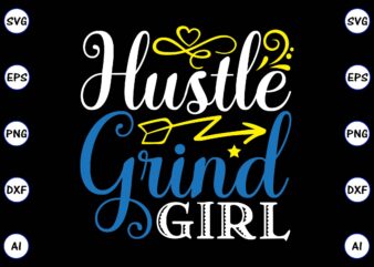 Hustle grind girl PNG & SVG vector for print-ready t-shirts design, SVG, EPS, PNG files for cutting machines, and t-shirt Design for best sale t-shirt design, trending t-shirt design, vector