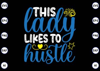 This lady likes to hustle PNG & SVG vector for print-ready t-shirts design, SVG, EPS, PNG files for cutting machines, and t-shirt Design for best sale t-shirt design, trending t-shirt design, vector illustration for commercial use