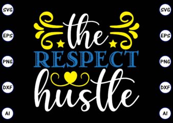 The respect hustle PNG & SVG vector for print-ready t-shirts design, SVG, EPS, PNG files for cutting machines, and t-shirt Design for best sale t-shirt design, trending t-shirt design, vector