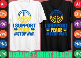 I Support peace #StopWar Ukraine T-shirt And SVG Design