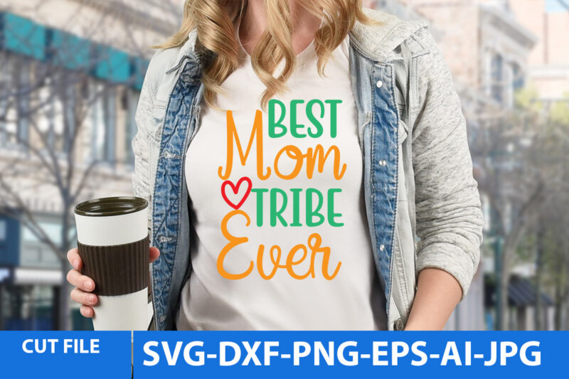 best Mom Tribe Ever T Shirt Design,best Mom Tribe Ever Svg Design