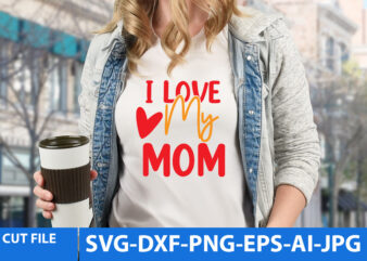 i love My Mom Svg Design,i love My Mom T Shirt Design