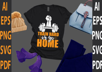 train hard or go home t shirt designs for sale