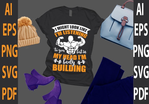 I might look like i’m listening to you but in my head i’m body building t shirt design for sale