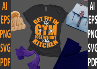 get fit in the gym lose weight in the kitchen t shirt design template