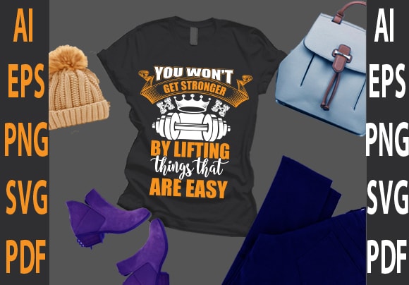 You won’t get stronger by lifting thing that are easy t shirt design template