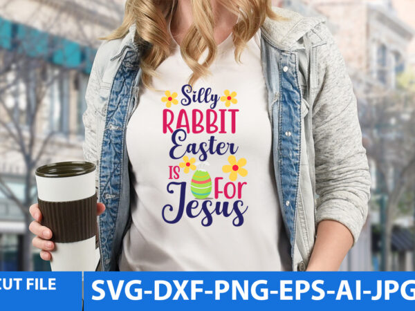 Silly rabbit easter is for jesus t shirt design,silly rabbit easter is for jesus svg design