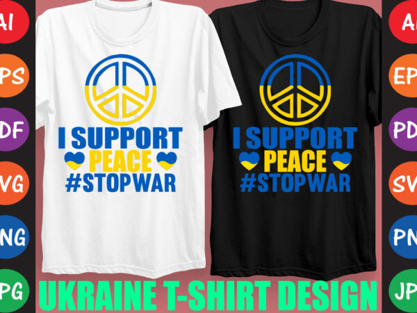 I support peace #stopwar ukraine t-shirt and svg design