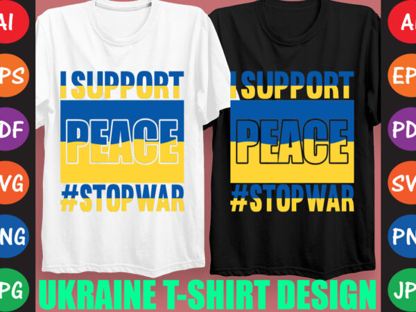 I support peace #stopwar ukraine t-shirt and svg design