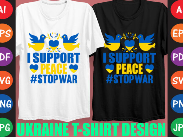 I support peace #stopwar ukraine t-shirt and svg design