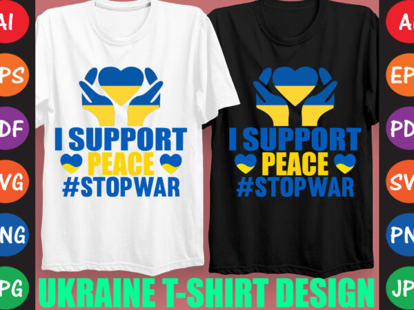 I support peace #stopwar ukraine t-shirt and svg design