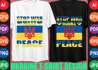 Stop War Make Peace Ukraine T-shirt And SVG Design