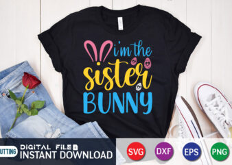 I’m The sister Bunny shirt for Easter Lover, Easter Day Shirt, Happy Easter Shirt, Easter Svg, Easter SVG Bundle, Bunny Shirt, Cutest Bunny Shirt, Easter shirt print template, Easter svg