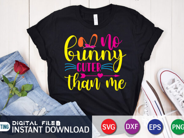 No bunny cuter than me svg shirt for happy easter day, easter day shirt, happy easter shirt, easter svg, easter svg bundle, bunny shirt, cutest bunny shirt, easter shirt print T shirt vector artwork