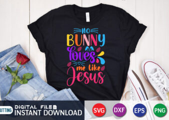 No Bunny Loves Me Like Jesus SVG Design For Easter Day, Easter Day Shirt, Happy Easter Shirt, Easter Svg, Easter SVG Bundle, Bunny Shirt, Cutest Bunny Shirt, Easter shirt print