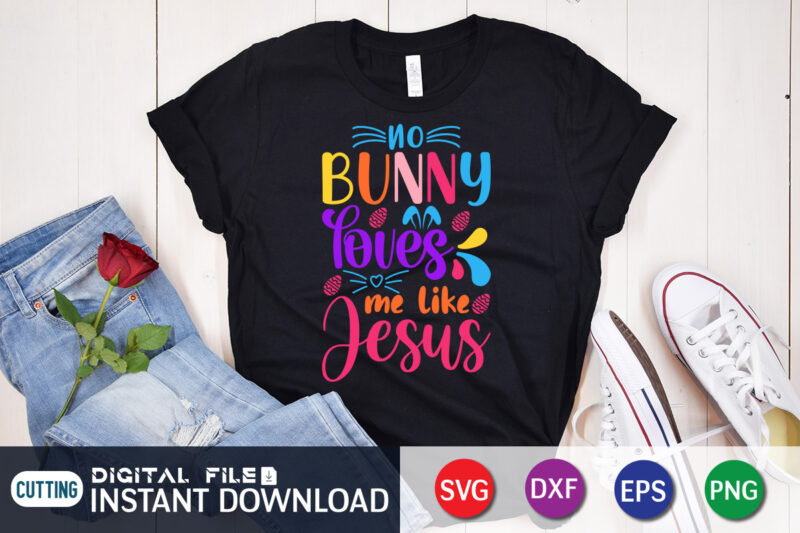 No Bunny Loves Me Like Jesus SVG Design For Easter Day, Easter Day Shirt, Happy Easter Shirt, Easter Svg, Easter SVG Bundle, Bunny Shirt, Cutest Bunny Shirt, Easter shirt print