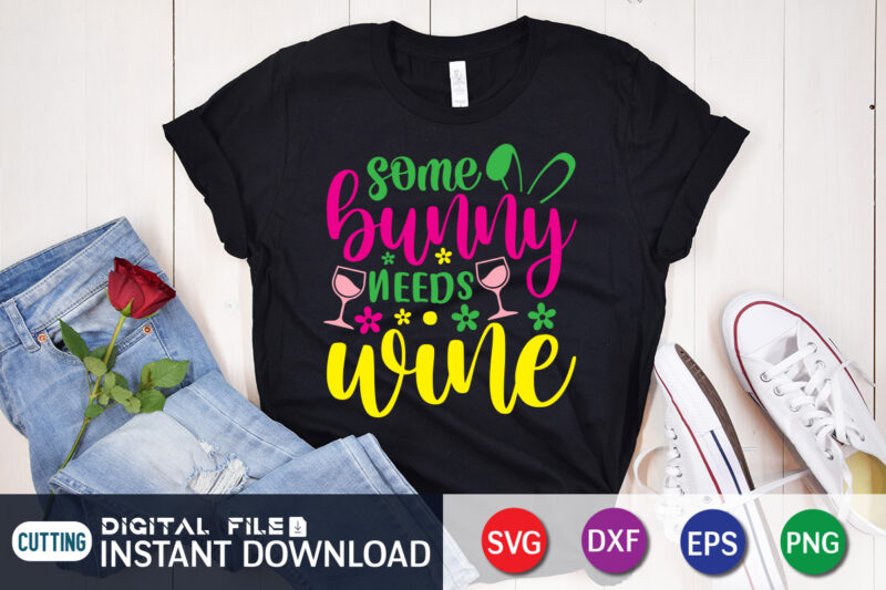 Some Bunny Needs Wine Shirt Design for Easter Lover, Easter Day Shirt, Happy Easter Shirt, Easter Svg, Easter SVG Bundle, Bunny Shirt, Cutest Bunny Shirt, Easter shirt print template, Easter