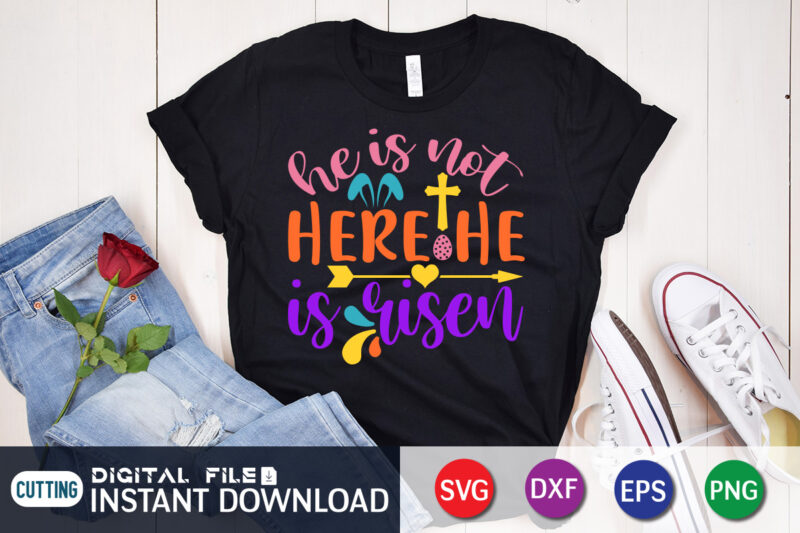 He Is not Here He Is Risen SVG Design For Easter Day, Easter Day Shirt, Happy Easter Shirt, Easter Svg, Easter SVG Bundle, Bunny Shirt, Cutest Bunny Shirt, Easter shirt