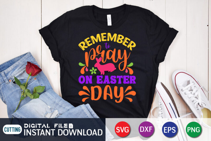 Remember Pray On Easter Day shirt, SVG Design for Happy Easter Day, Easter Day Shirt, Happy Easter Shirt, Easter Svg, Easter SVG Bundle, Bunny Shirt, Cutest Bunny Shirt, Easter shirt