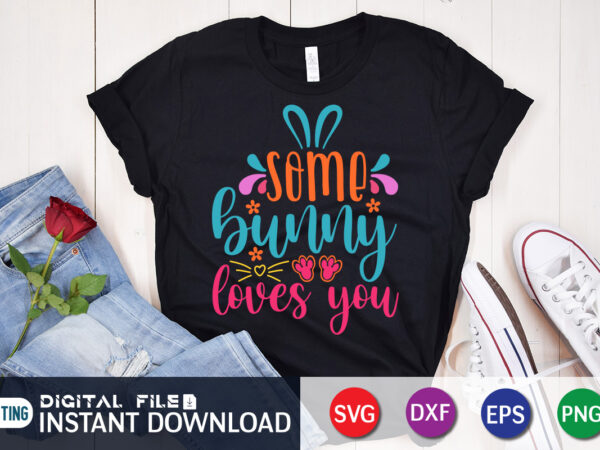 Some bunny loves you t-shirt design for easter day, happy easter shirt print template, happy easter vector, easter shirt svg, typography design for easter day, easter day 2022 shirt, easter