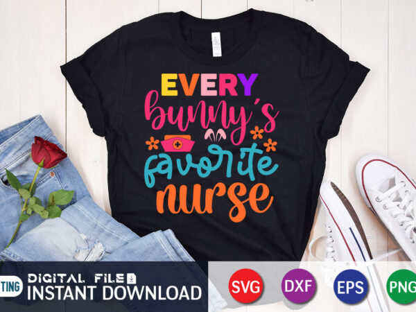 Every bunny’s favorite nurse svg , shirt design for happy easter day, easter day shirt, happy easter shirt, easter svg, easter svg bundle, bunny shirt, cutest bunny shirt, easter shirt