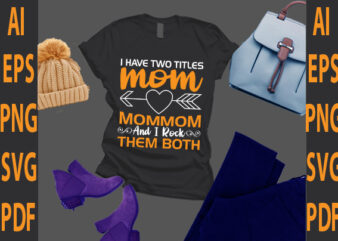 i have two titles mom mommom and i rock them both t shirt design for sale