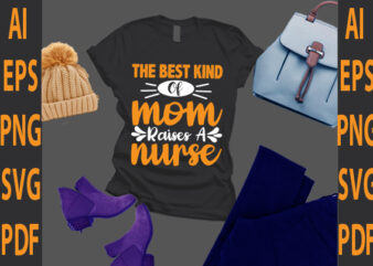 the best kind of mom raises nurse t shirt designs for sale