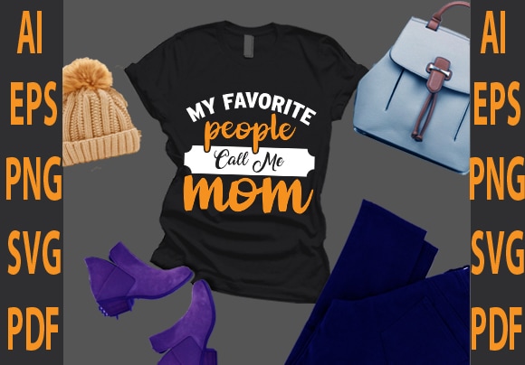 My favorite people call me mom t shirt designs for sale