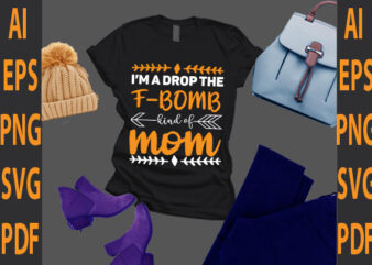 i’m a drop the f-bomb kind of mom t shirt design for sale