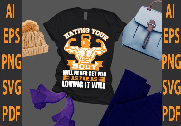 Hating your body will never get you as far as loving it will graphic t shirt