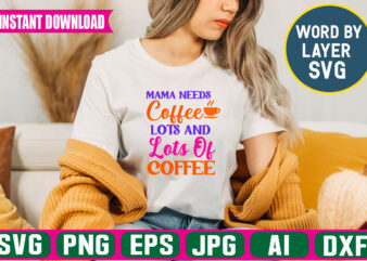 Mama Needs Coffee Lots And Lots Of Coffee svg vector t-shirt design