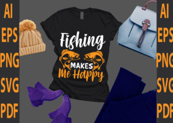 fishing makes me happy t shirt graphic design