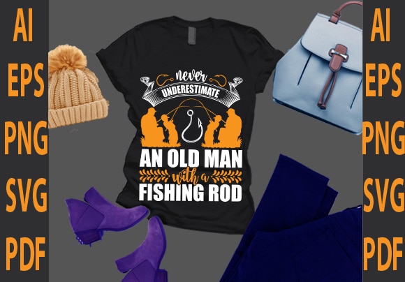 Never underestimate an old man fishing rod T shirt vector artwork
