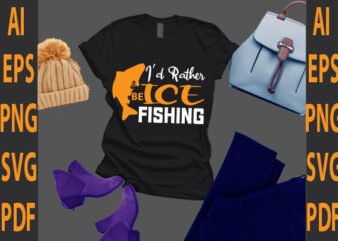 I’d rather be ice fishing t shirt design for sale