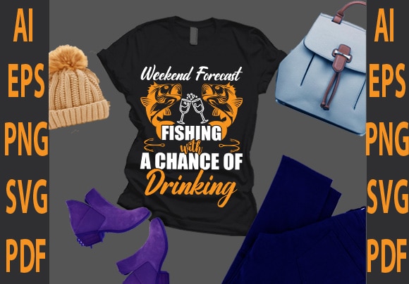 Weekend forecast fishing with a chance of drinking t shirt design for sale