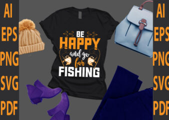 be happy and go for fishing t shirt template