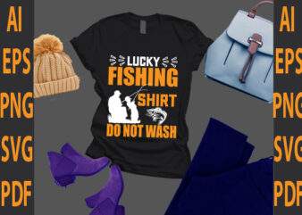 lucky fishing shirt do not wash t shirt vector graphic